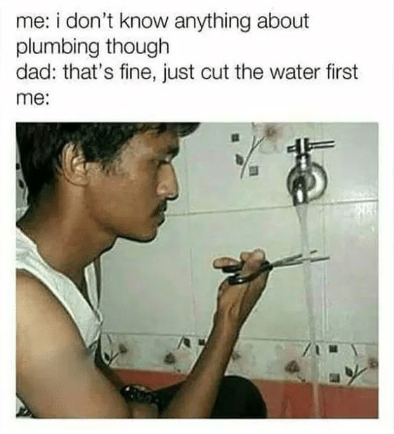 Cut the water line - plumbing meme