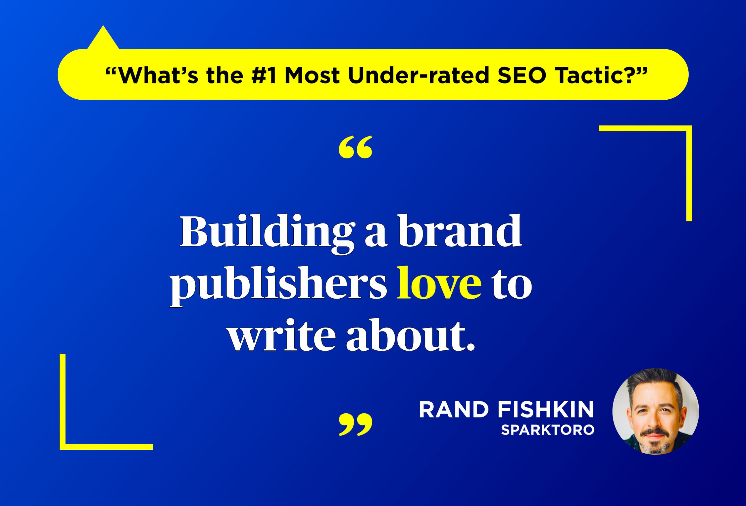 What's The Most under-rated SEO tactic - Building a brand according to Rand Fishkin of Moz and SparkToro