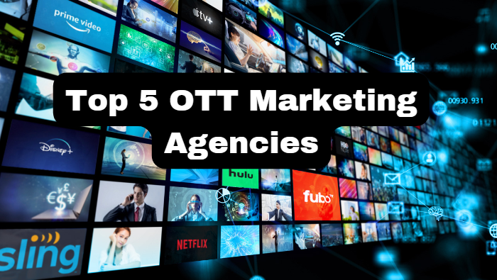 Top 5 OTT Marketing Agencies for Driving Results on Streaming Channels