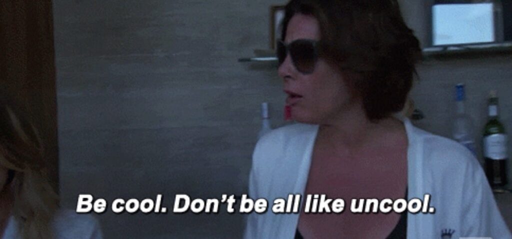 Just be cool, don't be all uncool