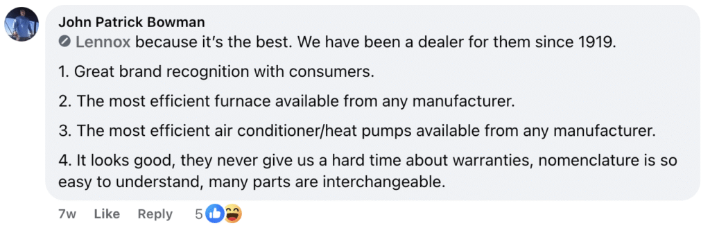 John Patrick Bowman recently commented on Facebook, praising Lennox as the top choice for air conditioning equipment. He highlighted Lennox’s strong brand reputation, highly efficient furnaces and heat pumps, straightforward warranties, simple product naming, and easily interchangeable parts. His endorsement underscores why industry professionals trust Lennox for reliable HVAC solutions.