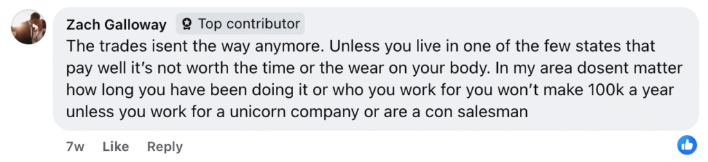 Zach Galloway commented on Facebook that pursuing a trade may not be worthwhile for most people—except in select states. He notes it’s now challenging to earn $100k per year in the trades unless you work for a top company, or have a college or trade school education.