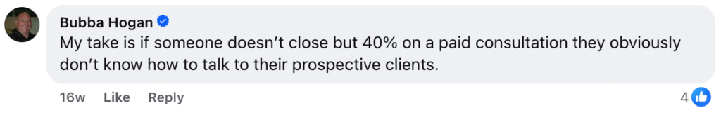 Bubba Hogan comments on Facebook: “Closing under 40% of paid consults shows poor client communication.” 4 likes.